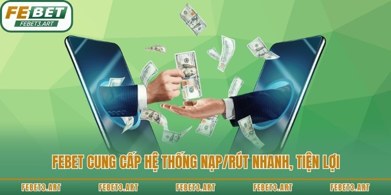 Febet cung cấp hệ thống nạp/rút nhanh, tiện lợi