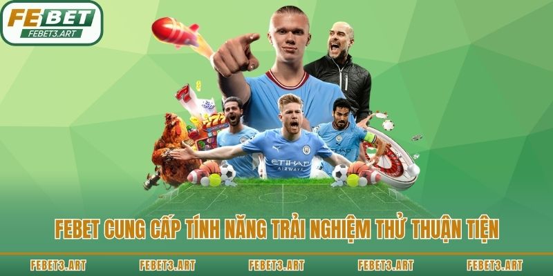 Febet cung cấp tính năng trải nghiệm thử thuận tiện