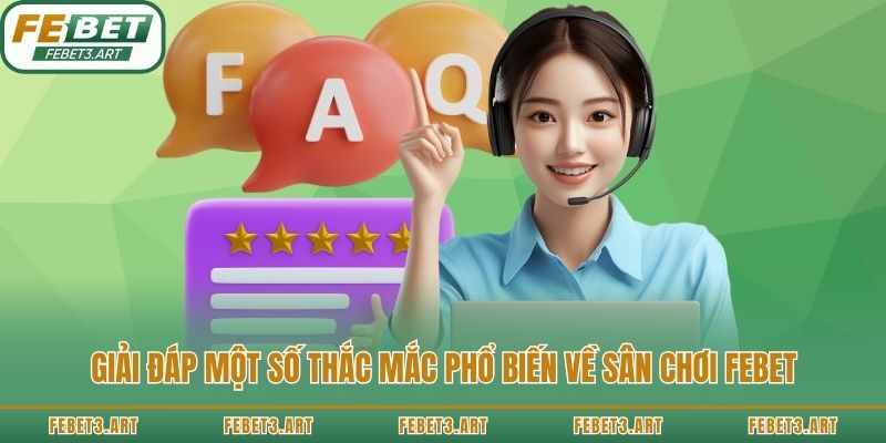 Giải đáp một số thắc mắc phổ biến về sân chơi Febet