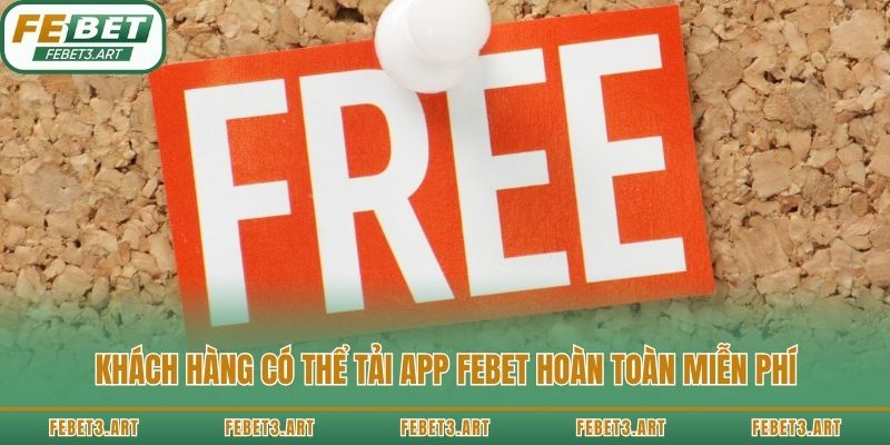 Khách hàng có thể tải app Febet hoàn toàn miễn phí