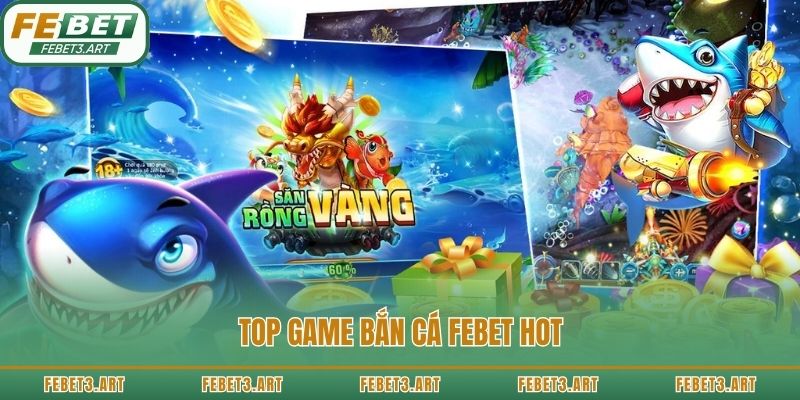 Top game bắn cá Febet hot