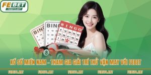 Xổ Số Miền Nam - Tham Gia Giải Trí Thử Vận May Với Febet